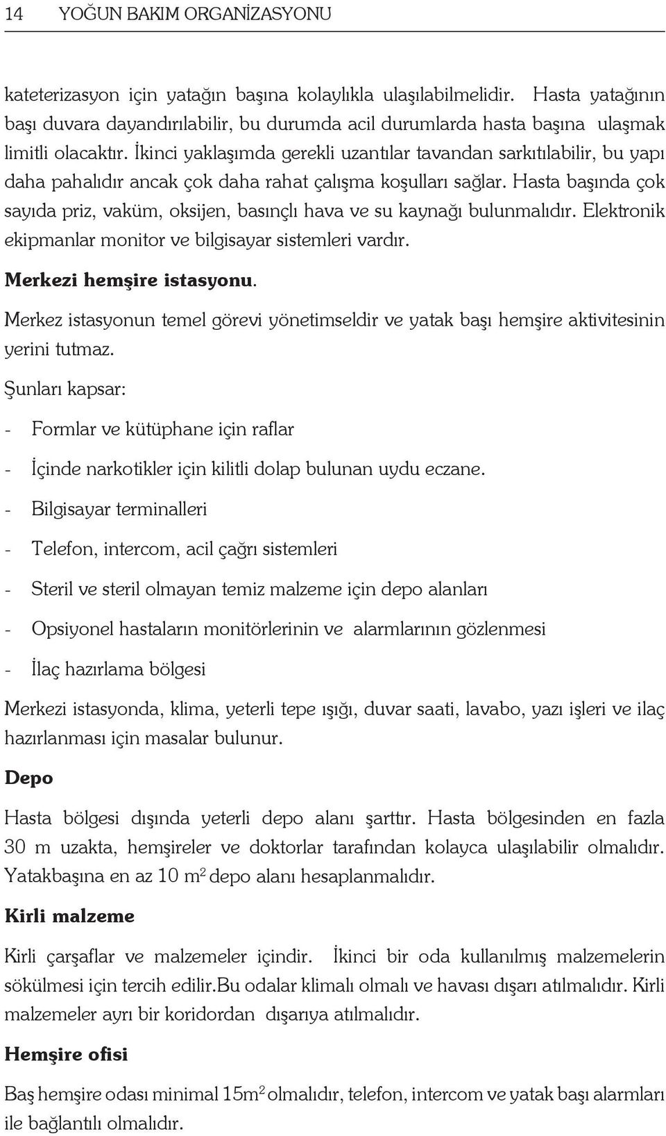 İkinci yaklaşımda gerekli uzantılar tavandan sarkıtılabilir, bu yapı daha pahalıdır ancak çok daha rahat çalışma koşulları sağlar.