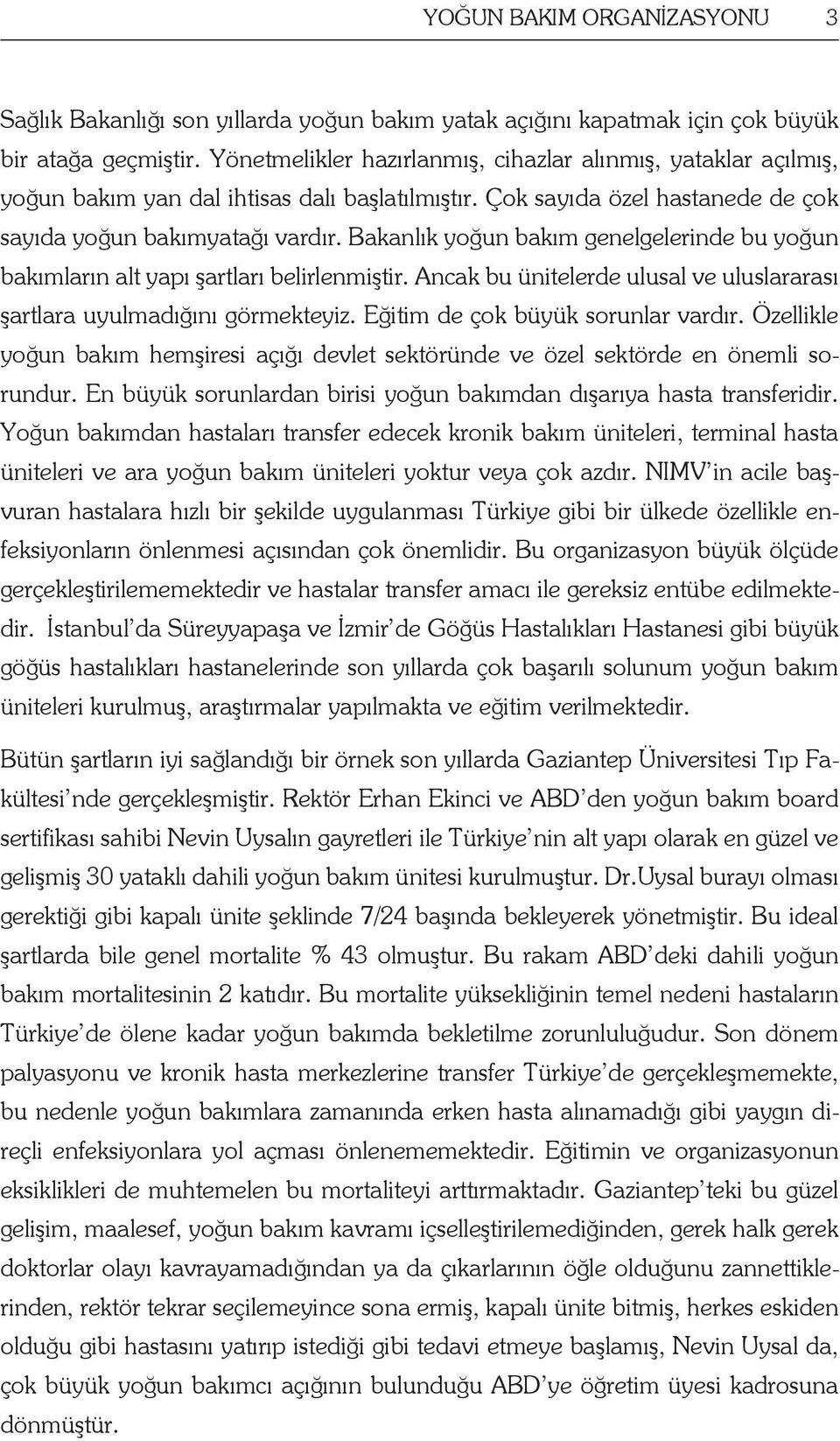 Bakanlık yoğun bakım genelgelerinde bu yoğun bakımların alt yapı şartları belirlenmiştir. Ancak bu ünitelerde ulusal ve uluslararası şartlara uyulmadığını görmekteyiz.