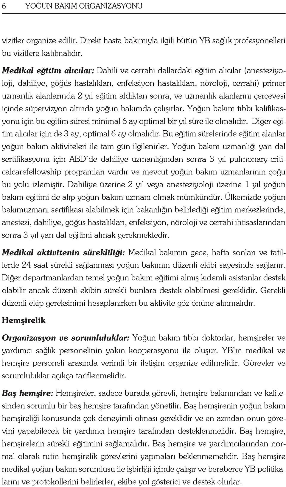 eğitim aldıktan sonra, ve uzmanlık alanlarını çerçevesi içinde süpervizyon altında yoğun bakımda çalışırlar.