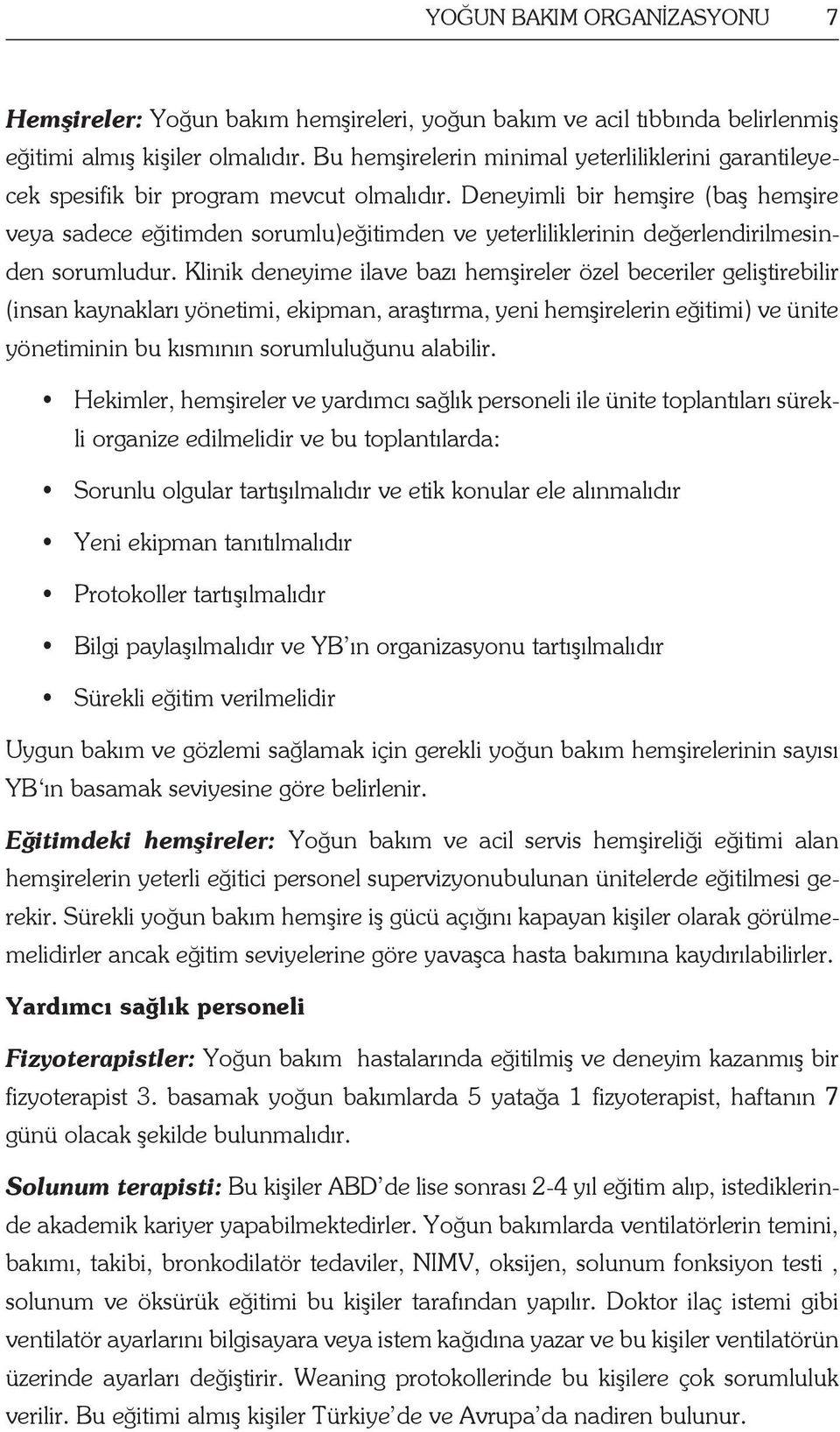 Deneyimli bir hemşire (baş hemşire veya sadece eğitimden sorumlu)eğitimden ve yeterliliklerinin değerlendirilmesinden sorumludur.