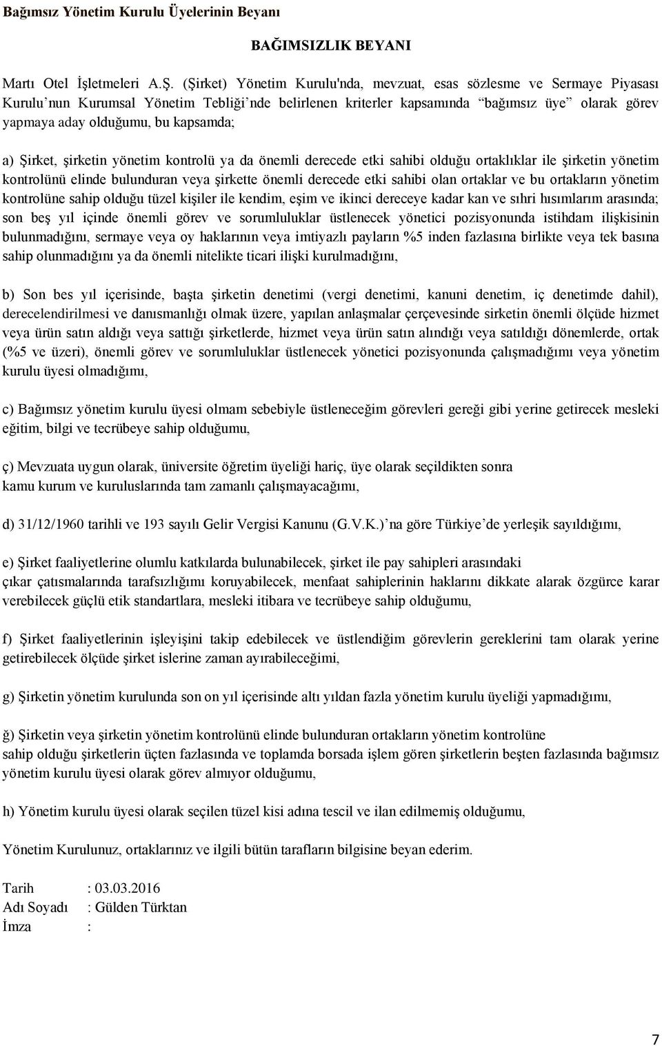 kapsamda; a) Şirket, şirketin yönetim kontrolü ya da önemli derecede etki sahibi olduğu ortaklıklar ile şirketin yönetim kontrolünü elinde bulunduran veya şirkette önemli derecede etki sahibi olan