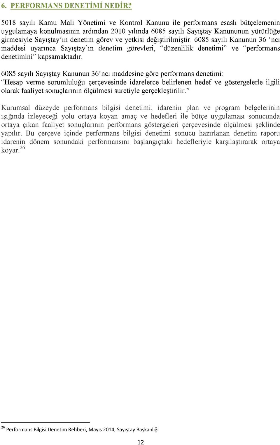 denetim görev ve yetkisi değiştirilmiştir. 6085 sayılı Kanunun 36 ncı maddesi uyarınca Sayıştay ın denetim görevleri, düzenlilik denetimi ve performans denetimini kapsamaktadır.