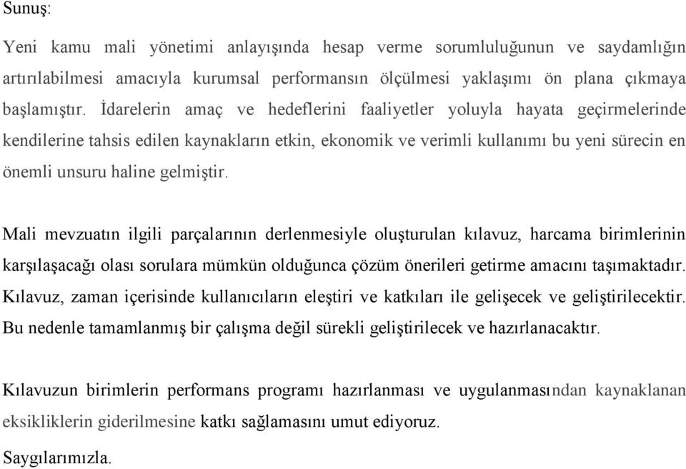 Mali mevzuatın ilgili parçalarının derlenmesiyle oluşturulan kılavuz, harcama birimlerinin karşılaşacağı olası sorulara mümkün olduğunca çözüm önerileri getirme amacını taşımaktadır.