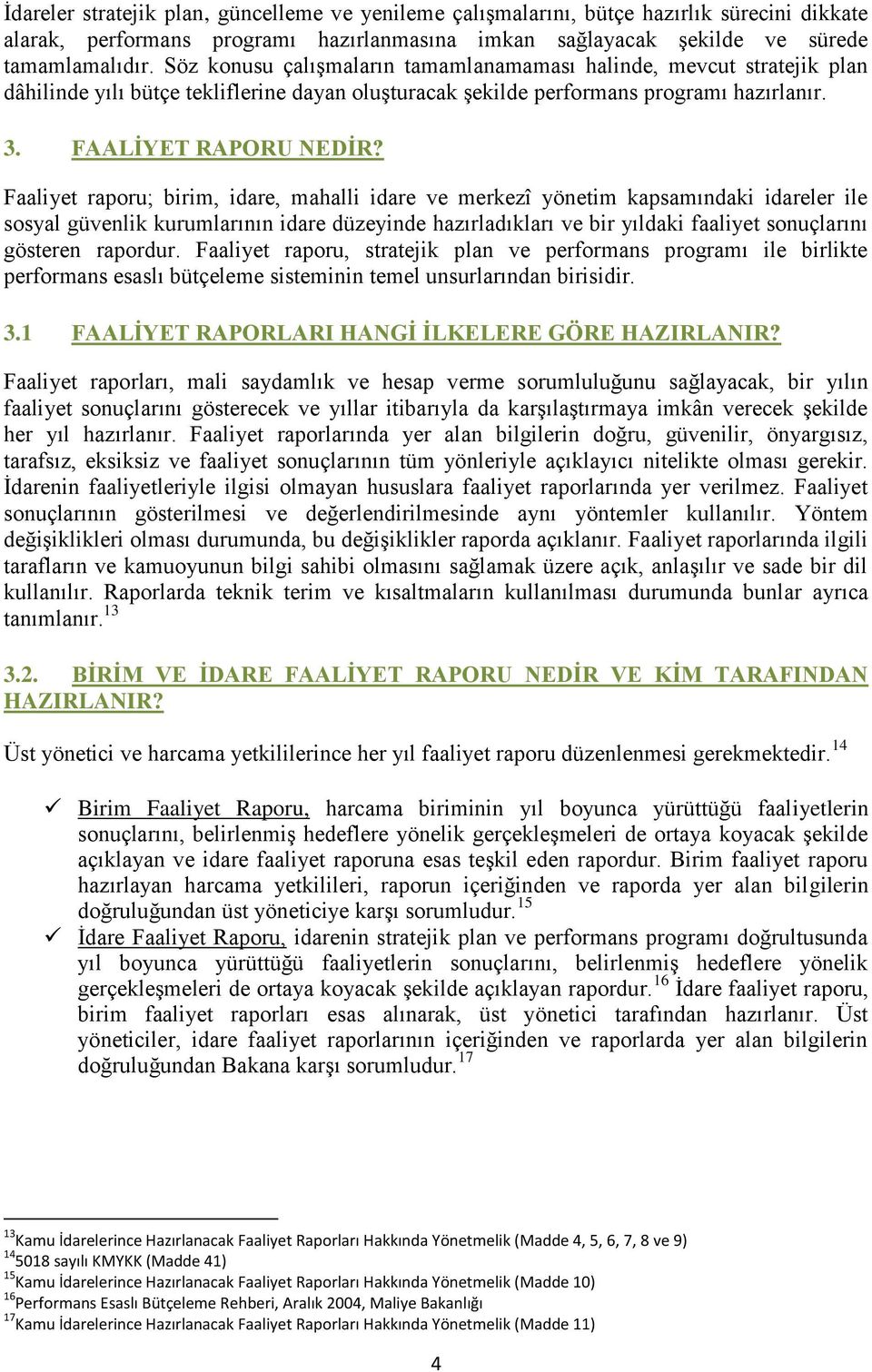 Faaliyet raporu; birim, idare, mahalli idare ve merkezî yönetim kapsamındaki idareler ile sosyal güvenlik kurumlarının idare düzeyinde hazırladıkları ve bir yıldaki faaliyet sonuçlarını gösteren