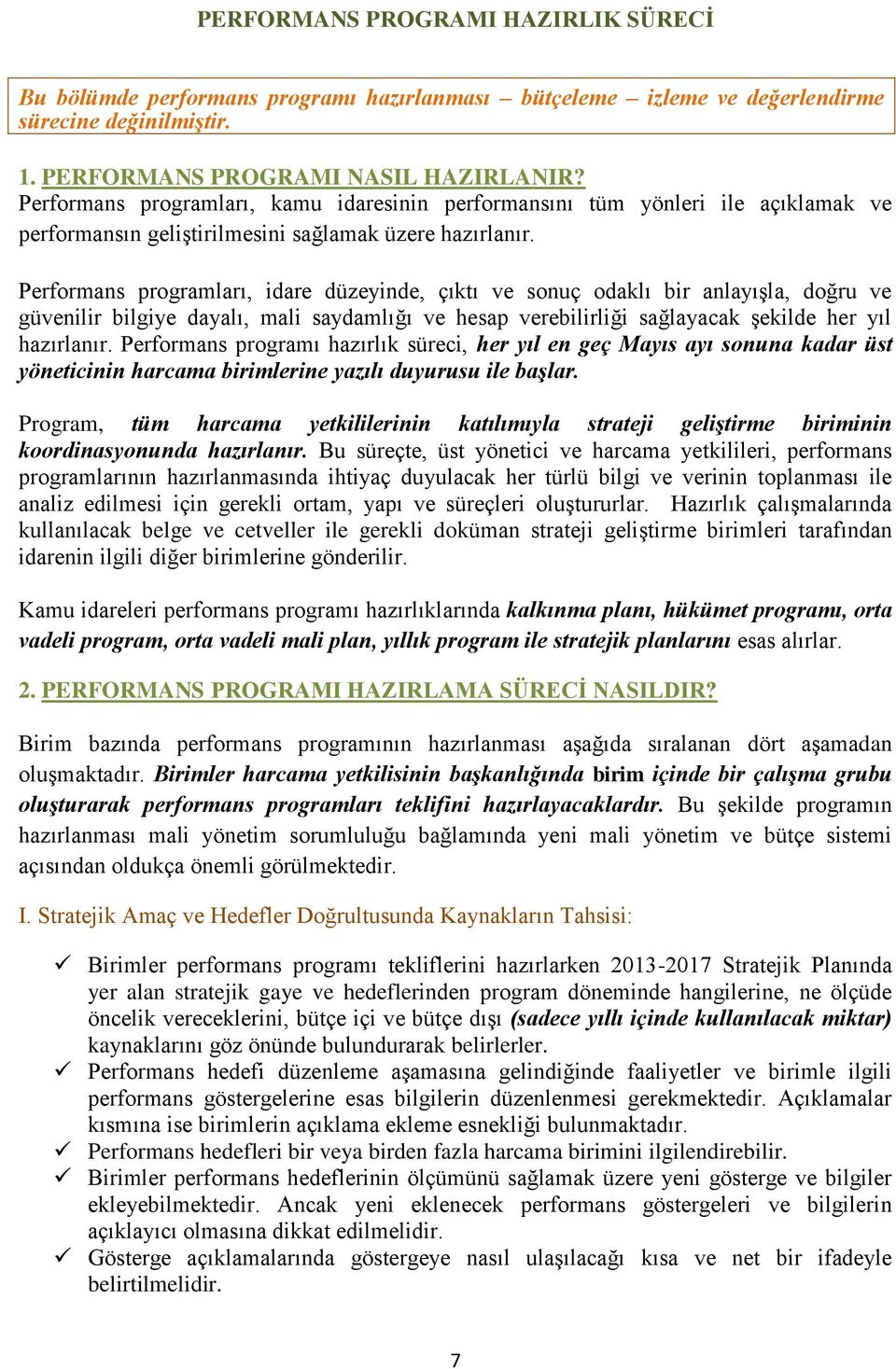 Performans programları, idare düzeyinde, çıktı ve sonuç odaklı bir anlayışla, doğru ve güvenilir bilgiye dayalı, mali saydamlığı ve hesap verebilirliği sağlayacak şekilde her yıl hazırlanır.