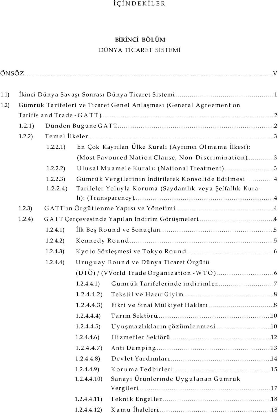 2.2.2) Ulusal Muamele Kuralı: (National Treatment) 3 1.2.2.3) Gümrük Vergilerinin İndirilerek Konsolide Edilmesi 4 1.2.2.4) Tarifeler Yoluyla Koruma (Saydamlık veya Şeffaflık Kuralı): (Transparency) 4 1.