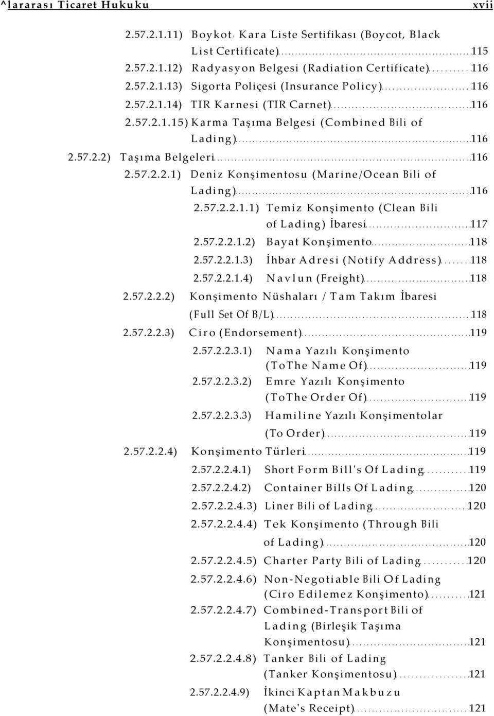 57.2.2.1.1) Temiz Konşimento (Clean Bili of Lading) İbaresi 117 2.57.2.2.1.2) Bayat Konşimento 118 2.57.2.2.1.3) İhbar Adresi (Notify Address) 118 2.57.2.2.1.4) Navlun (Freight) 118 2.57.2.2.2) Konşimento Nüshaları / Tam Takım İbaresi (Full Set Of B/L) 118 2.