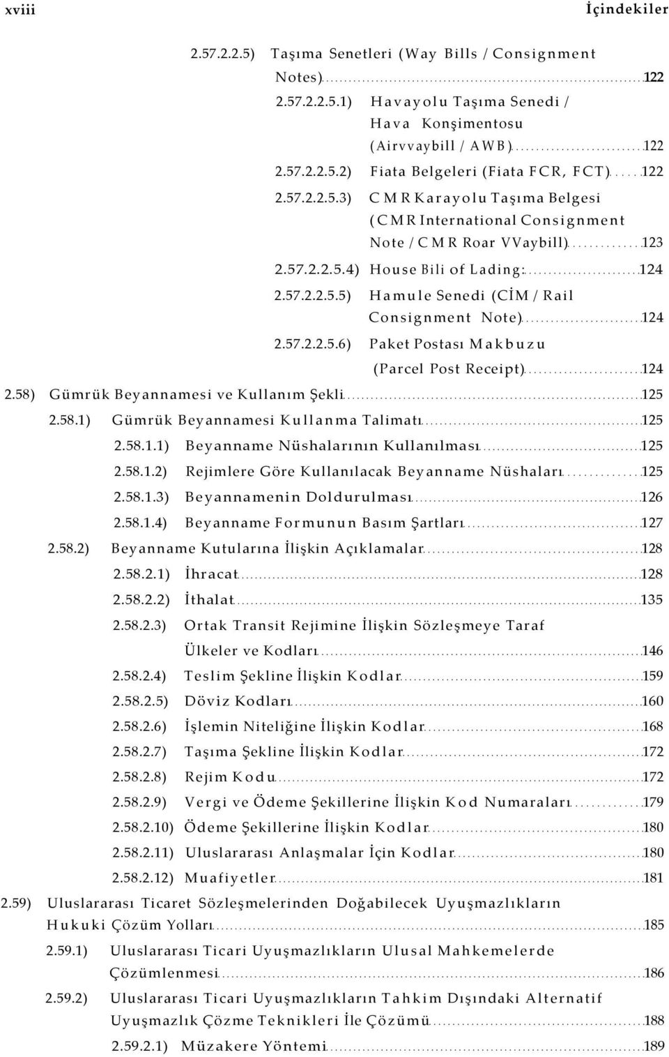 57.2.2.5.6) Paket Postası Makbuzu (Parcel Post Receipt) 124 2.58) Gümrük Beyannamesi ve Kullanım Şekli 125 2.58.1) Gümrük Beyannamesi Kullanma Talimatı 125 2.58.1.1) Beyanname Nüshalarının Kullanılması 125 2.