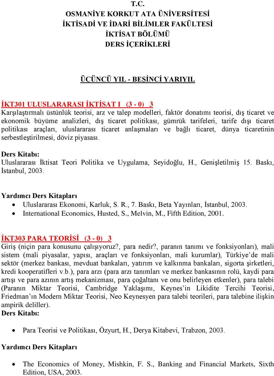 ticaret anlaşmaları ve bağlı ticaret, dünya ticaretinin serbestleştirilmesi, döviz piyasası. Uluslararası İktisat Teori Politika ve Uygulama, Seyidoğlu, H., Genişletilmiş 15. Baskı, İstanbul, 2003.