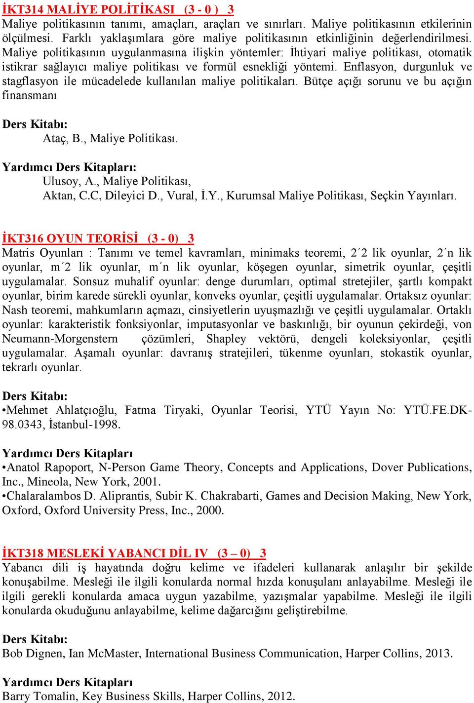 Maliye politikasının uygulanmasına ilişkin yöntemler: İhtiyari maliye politikası, otomatik istikrar sağlayıcı maliye politikası ve formül esnekliği yöntemi.