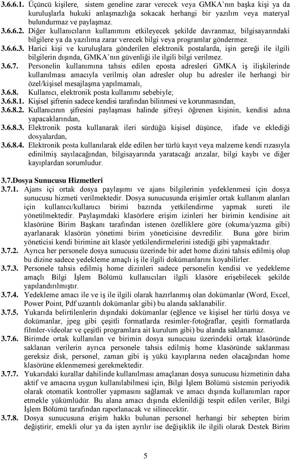 6.6.3. Harici kişi ve kuruluşlara gönderilen elektronik postalarda, işin gereği ile ilgili bilgilerin dışında, GMKA nın güvenliği ile ilgili bilgi verilmez. 3.6.7.