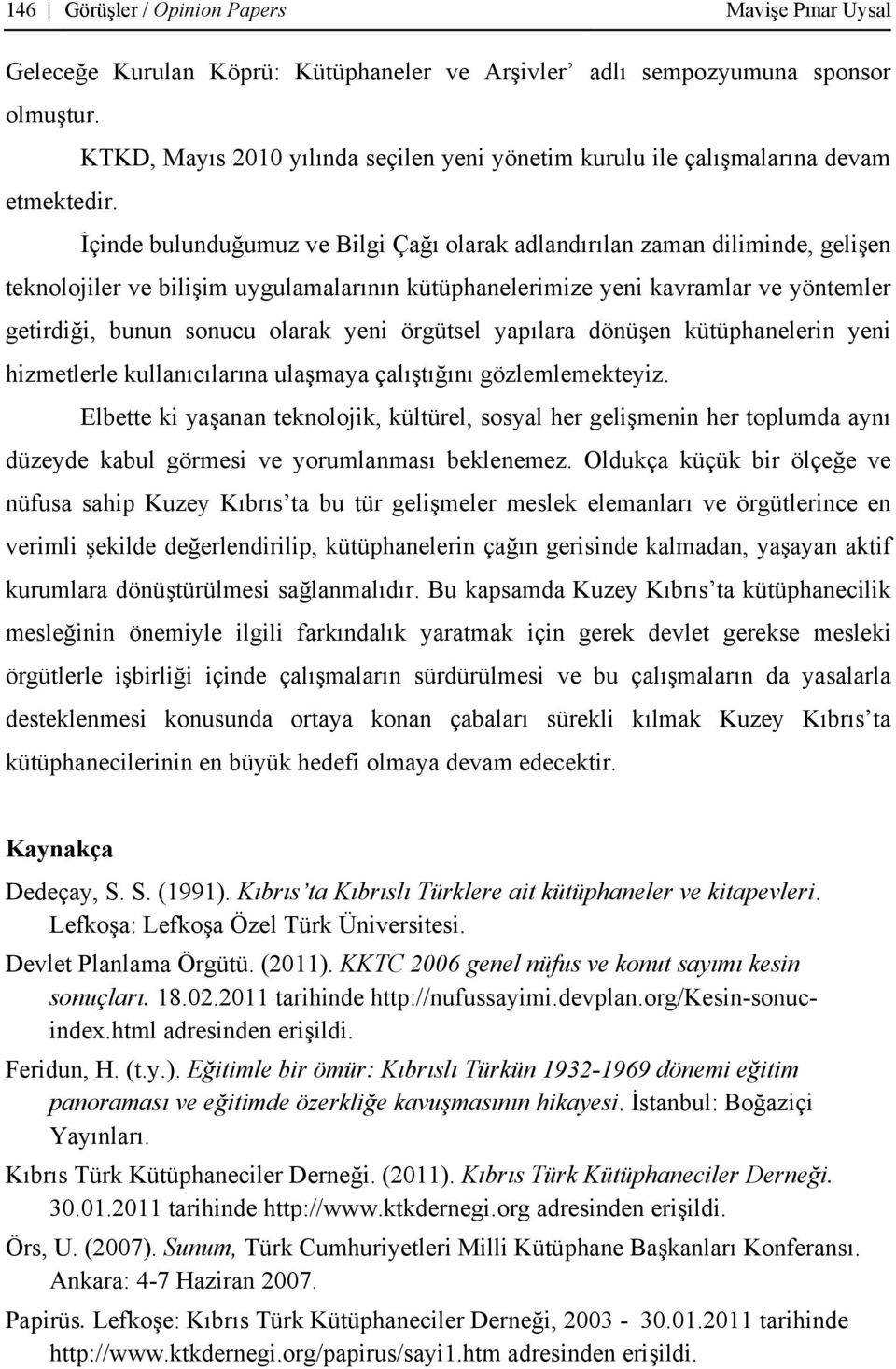 İçinde bulunduğumuz ve Bilgi Çağı olarak adlandırılan zaman diliminde, gelişen teknolojiler ve bilişim uygulamalarının kütüphanelerimize yeni kavramlar ve yöntemler getirdiği, bunun sonucu olarak