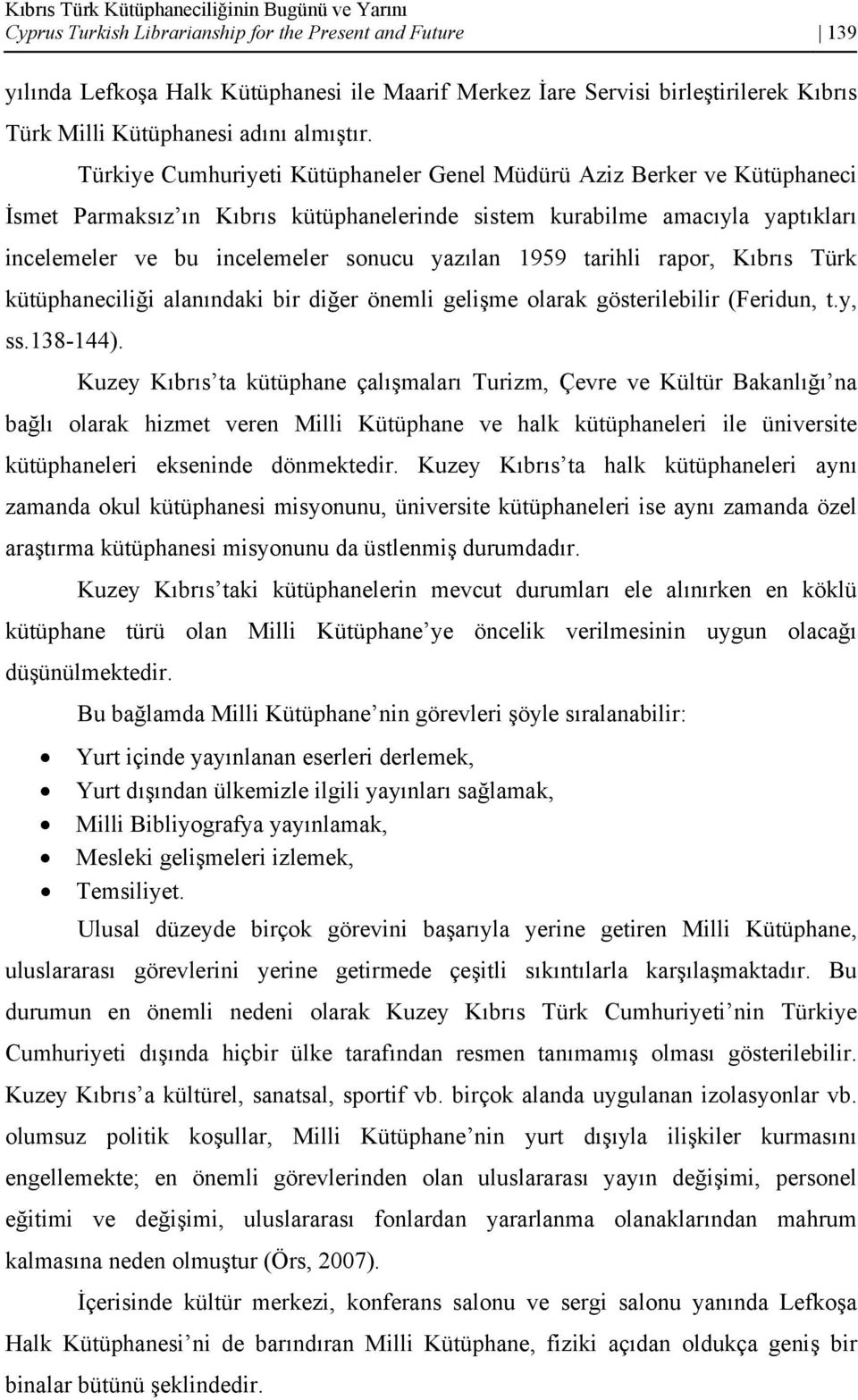 Türkiye Cumhuriyeti Kütüphaneler Genel Müdürü Aziz Berker ve Kütüphaneci İsmet Parmaksız ın Kıbrıs kütüphanelerinde sistem kurabilme amacıyla yaptıkları incelemeler ve bu incelemeler sonucu yazılan