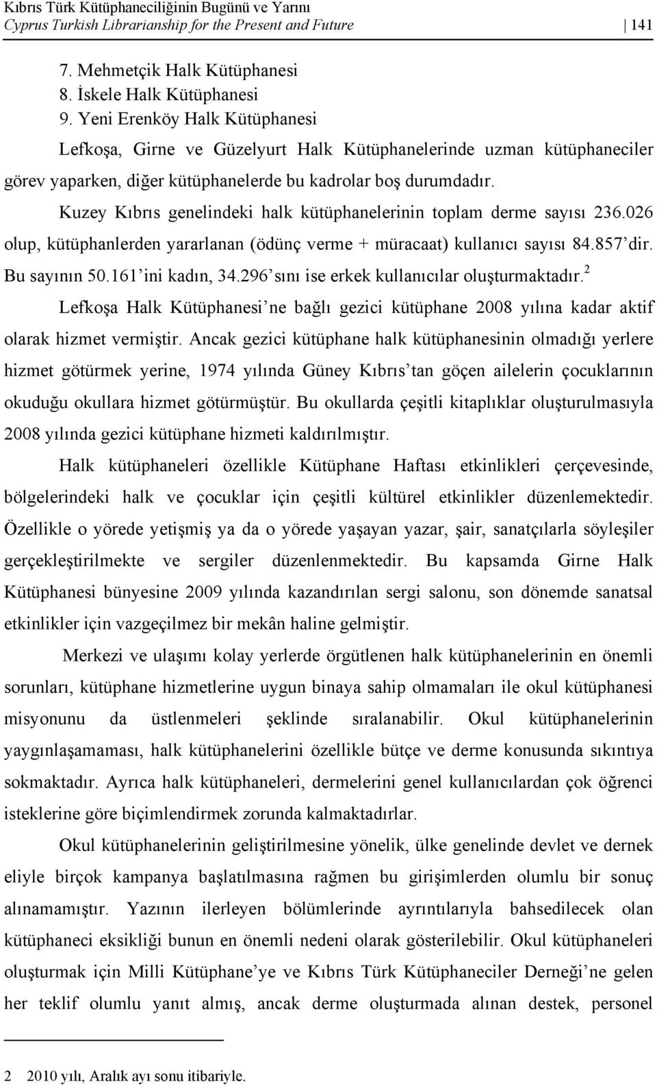 Kuzey Kıbrıs genelindeki halk kütüphanelerinin toplam derme sayısı 236.026 olup, kütüphanlerden yararlanan (ödünç verme + müracaat) kullanıcı sayısı 84.857 dir. Bu sayının 50.161 ini kadın, 34.