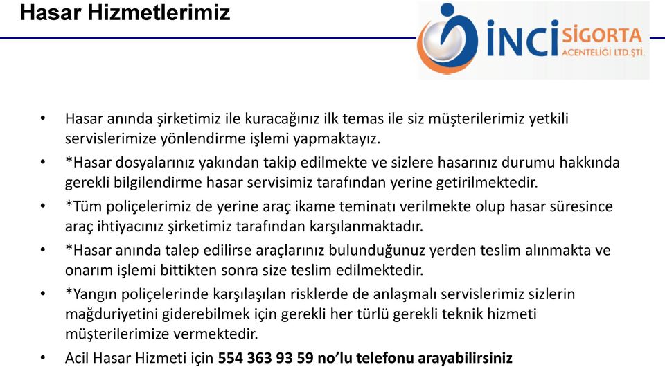 *Tüm poliçelerimiz de yerine araç ikame teminatı verilmekte olup hasar süresince araç ihtiyacınız şirketimiz tarafından karşılanmaktadır.