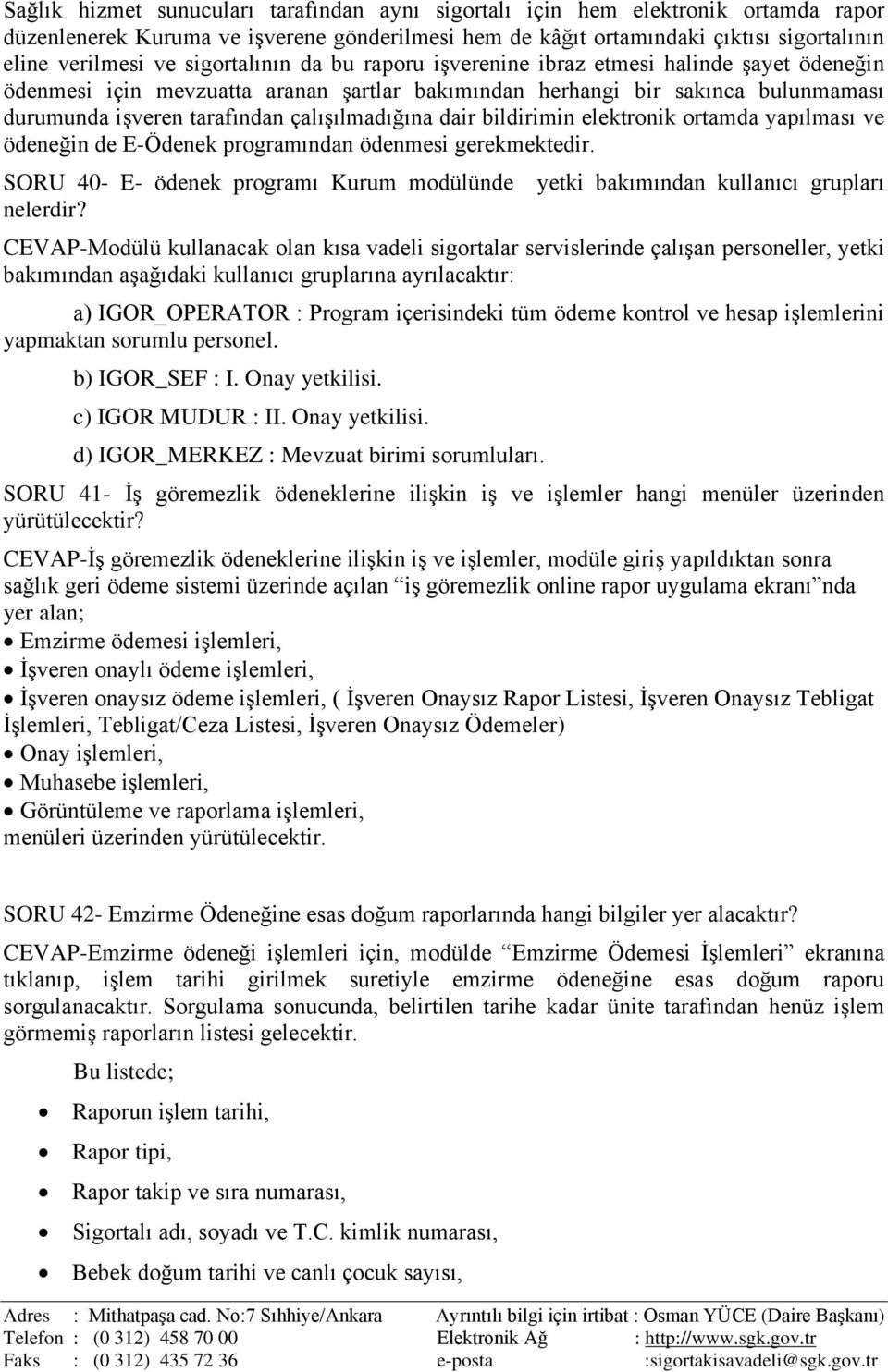 çalışılmadığına dair bildirimin elektronik ortamda yapılması ve ödeneğin de E-Ödenek programından ödenmesi gerekmektedir. SORU 40- E- ödenek programı Kurum modülünde nelerdir?