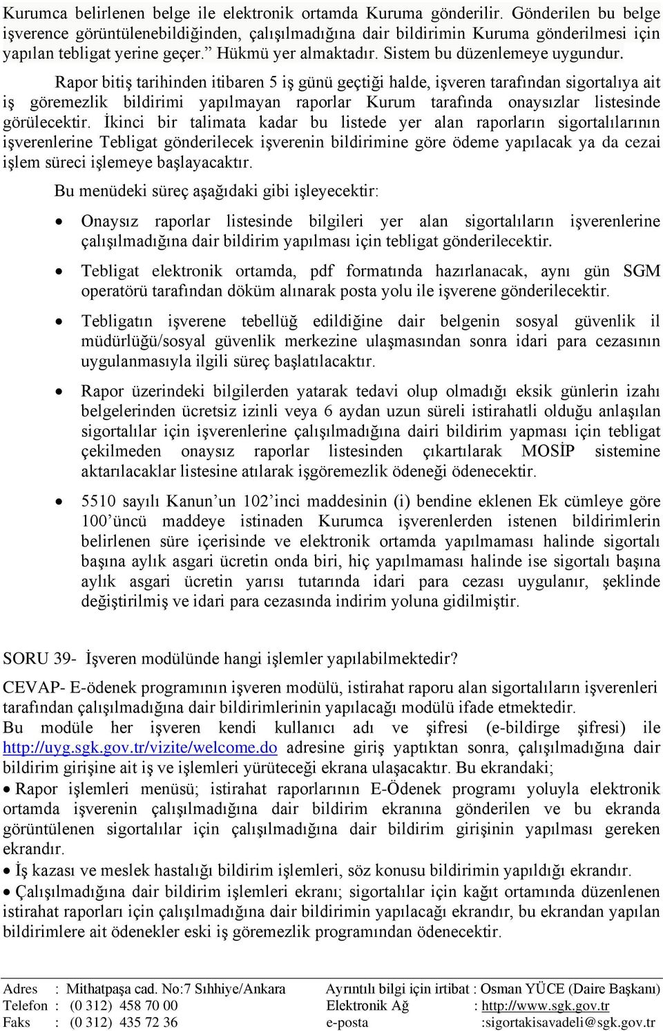 Rapor bitiş tarihinden itibaren 5 iş günü geçtiği halde, işveren tarafından sigortalıya ait iş göremezlik bildirimi yapılmayan raporlar Kurum tarafında onaysızlar listesinde görülecektir.