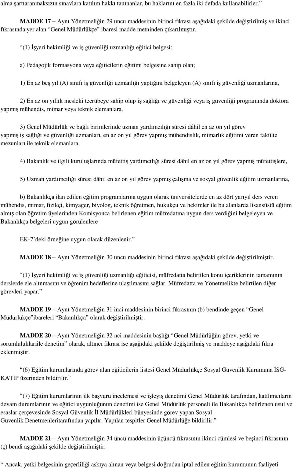 (1) İşyeri hekimliği ve iş güvenliği uzmanlığı eğitici belgesi: a) Pedagojik formasyona veya eğiticilerin eğitimi belgesine sahip olan; 1) En az beş yıl (A) sınıfı iş güvenliği uzmanlığı yaptığını