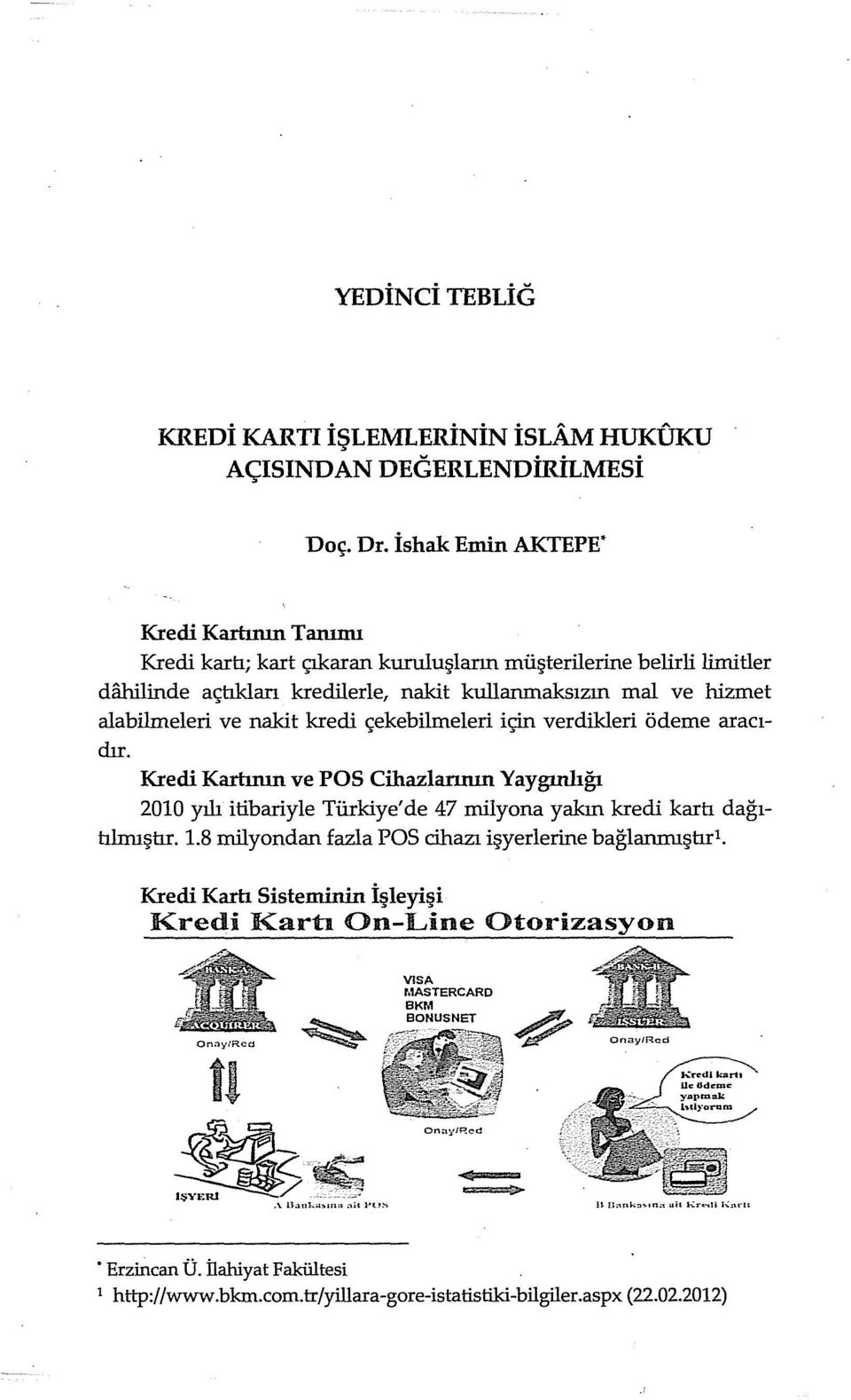 nakit kredi çekebilmeleri için verdikleri ödeme aracıdır. Kredi Kartının ve POS Cihazlannın Yaygınlığı 2010 yılı itibariyle Türkiye' de 47 milyona yakın kredi karb. dağıb.lmıştır.