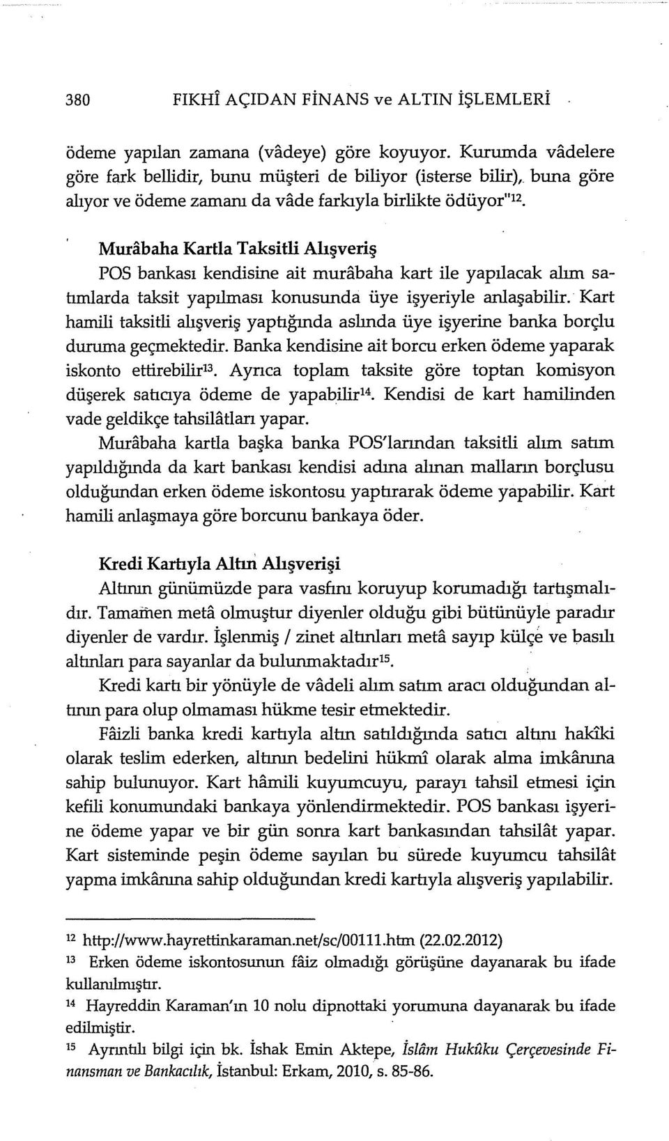 Murabaha Kartla Taksitti Alışveriş POS bankası kendisine ait murabaha kart ile yapılacak alım satımlarda taksit yapılması konusunda üye işyeriyle anlaşabilir.