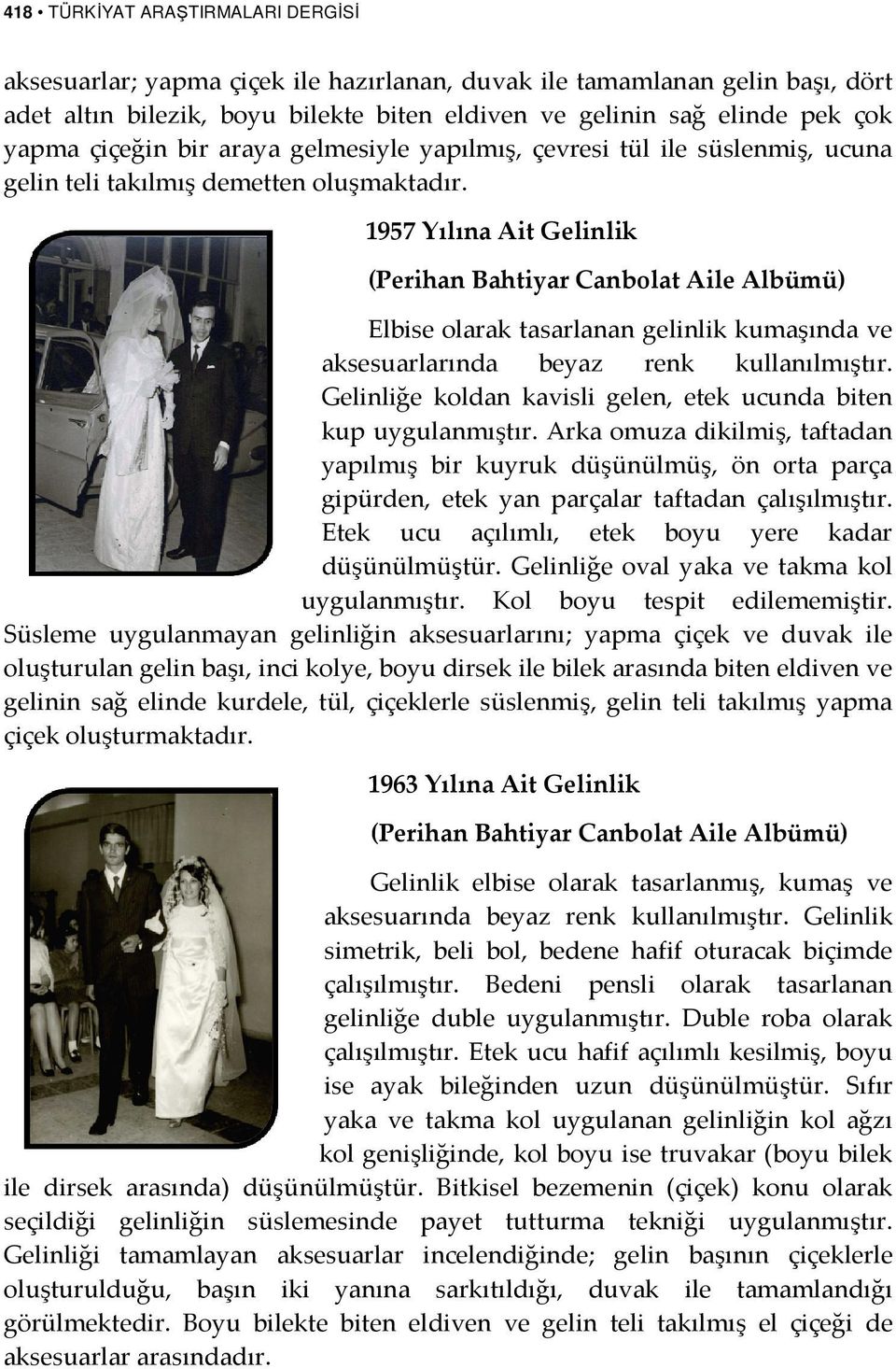 1957 Yılına Ait Gelinlik (Perihan Bahtiyar Canbolat Aile Albümü) Elbise olarak tasarlanan gelinlik kumaşında ve aksesuarlarında beyaz renk kullanılmıştır.