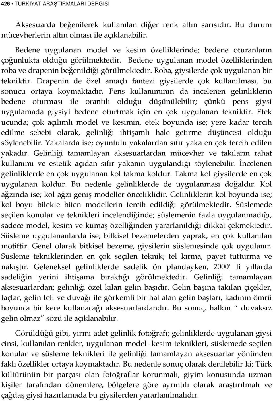 Roba, giysilerde çok uygulanan bir tekniktir. Drapenin de özel amaçlı fantezi giysilerde çok kullanılması, bu sonucu ortaya koymaktadır.