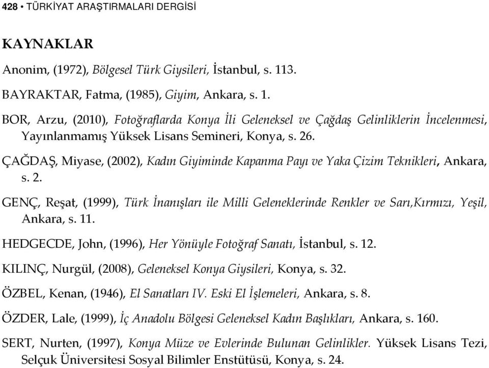 ÇAĞDAŞ, Miyase, (2002), Kadın Giyiminde Kapanma Payı ve Yaka Çizim Teknikleri, Ankara, s. 2. GENÇ, Reşat, (1999), Türk İnanışları ile Milli Geleneklerinde Renkler ve Sarı,Kırmızı, Yeşil, Ankara, s.