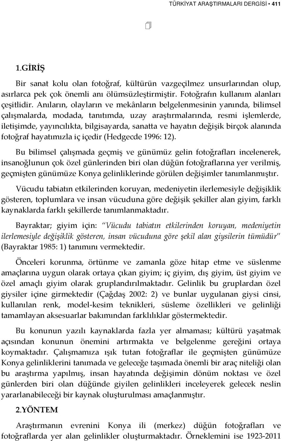 Anıların, olayların ve mekânların belgelenmesinin yanında, bilimsel çalışmalarda, modada, tanıtımda, uzay araştırmalarında, resmi işlemlerde, iletişimde, yayıncılıkta, bilgisayarda, sanatta ve