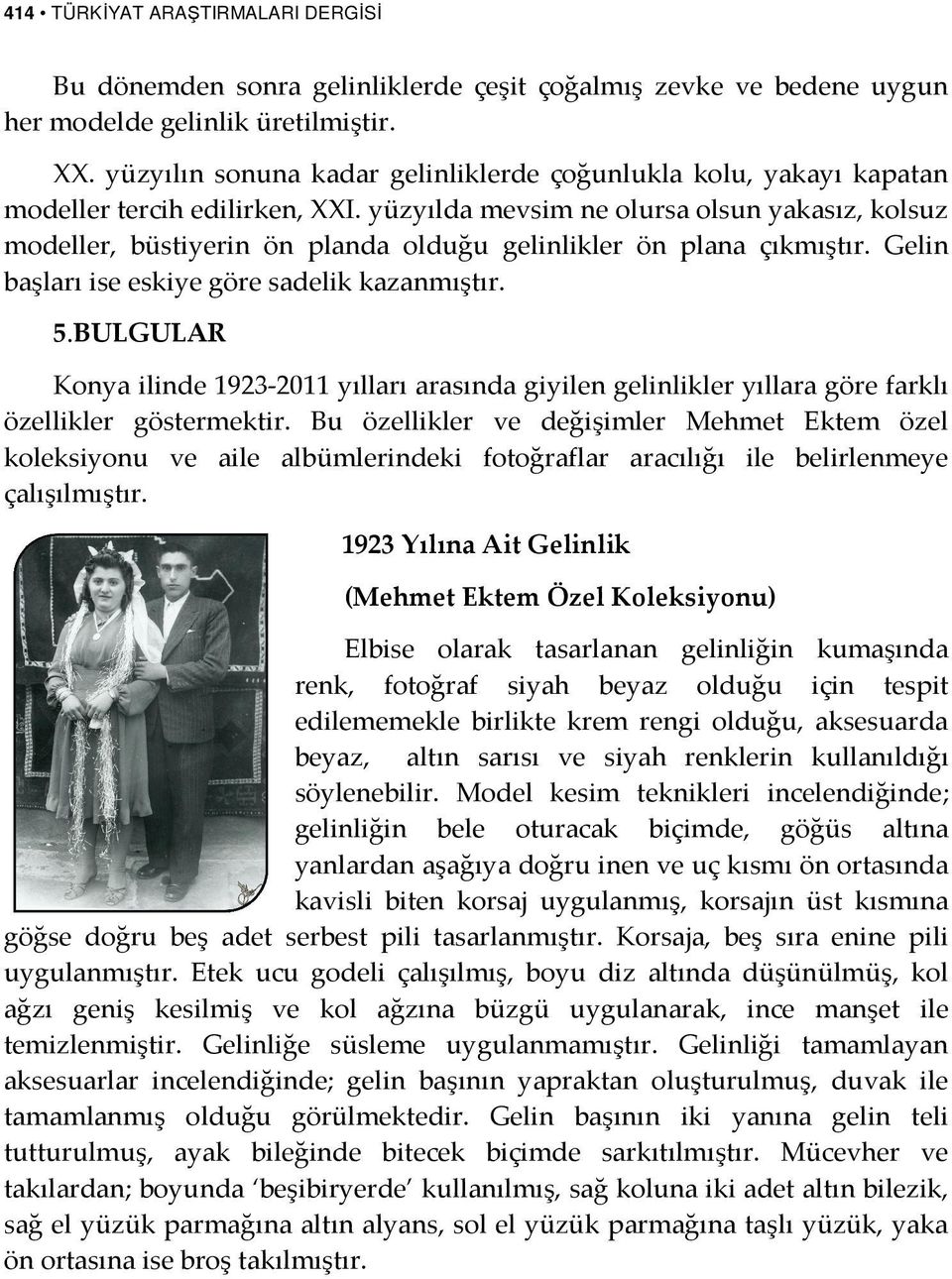 yüzyılda mevsim ne olursa olsun yakasız, kolsuz modeller, büstiyerin ön planda olduğu gelinlikler ön plana çıkmıştır. Gelin başları ise eskiye göre sadelik kazanmıştır. 5.