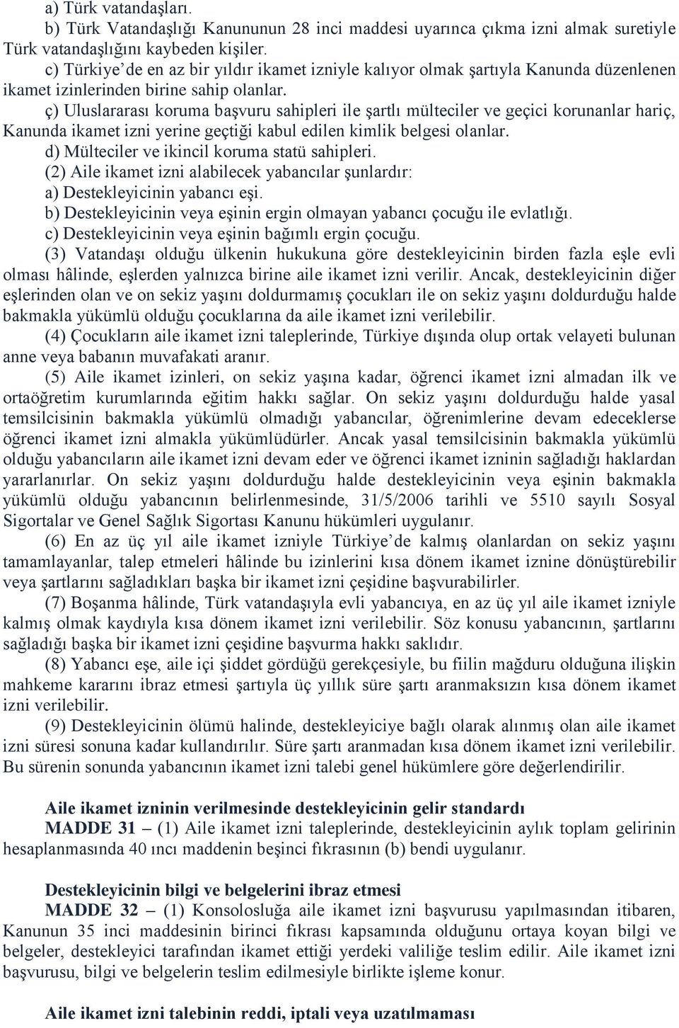 ç) Uluslararası koruma başvuru sahipleri ile şartlı mülteciler ve geçici korunanlar hariç, Kanunda ikamet izni yerine geçtiği kabul edilen kimlik belgesi olanlar.