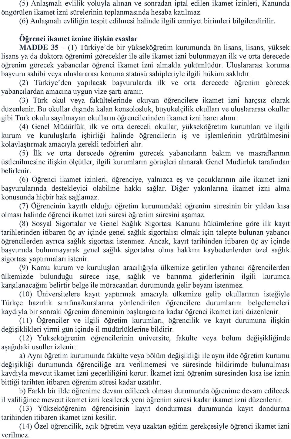 Öğrenci ikamet iznine ilişkin esaslar MADDE 35 (1) Türkiye de bir yükseköğretim kurumunda ön lisans, lisans, yüksek lisans ya da doktora öğrenimi görecekler ile aile ikamet izni bulunmayan ilk ve