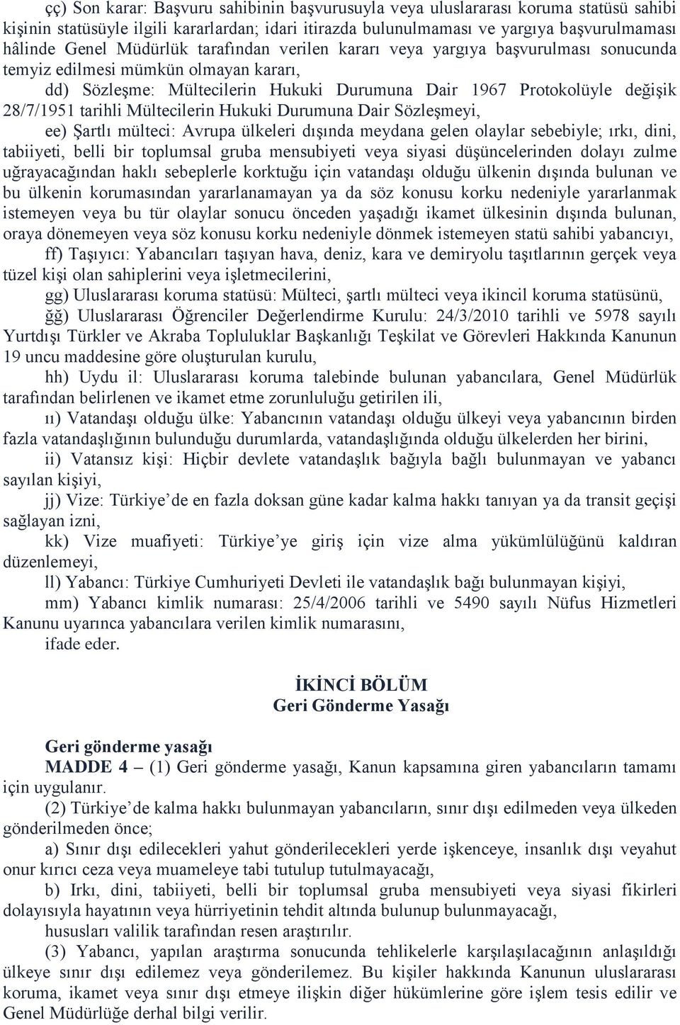 tarihli Mültecilerin Hukuki Durumuna Dair Sözleşmeyi, ee) Şartlı mülteci: Avrupa ülkeleri dışında meydana gelen olaylar sebebiyle; ırkı, dini, tabiiyeti, belli bir toplumsal gruba mensubiyeti veya