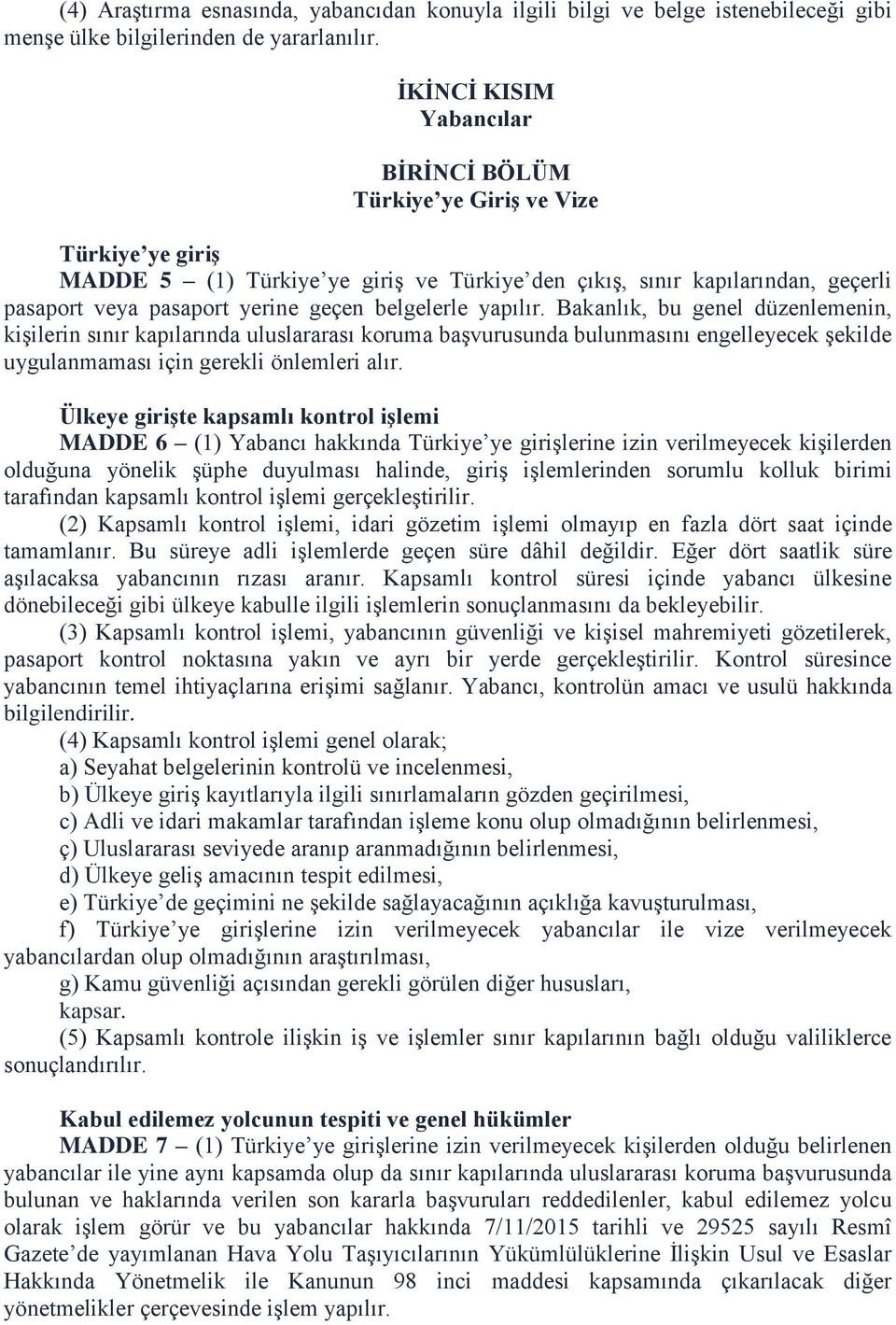 belgelerle yapılır. Bakanlık, bu genel düzenlemenin, kişilerin sınır kapılarında uluslararası koruma başvurusunda bulunmasını engelleyecek şekilde uygulanmaması için gerekli önlemleri alır.