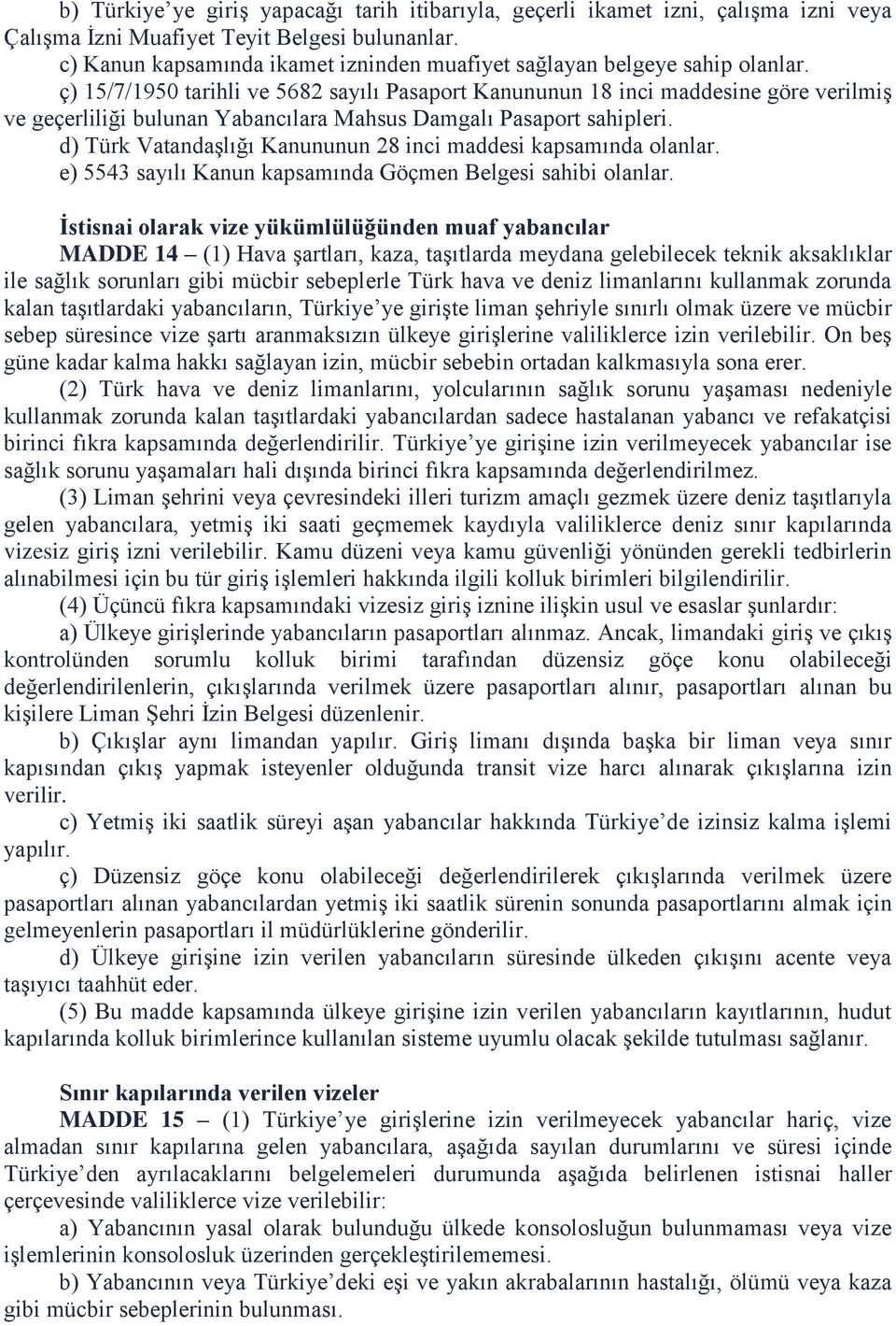 ç) 15/7/1950 tarihli ve 5682 sayılı Pasaport Kanununun 18 inci maddesine göre verilmiş ve geçerliliği bulunan Yabancılara Mahsus Damgalı Pasaport sahipleri.