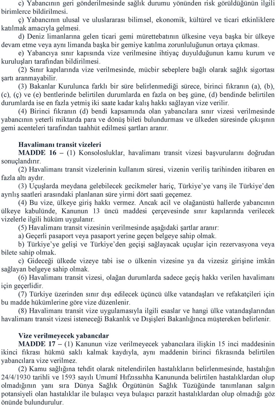 d) Deniz limanlarına gelen ticari gemi mürettebatının ülkesine veya başka bir ülkeye devam etme veya aynı limanda başka bir gemiye katılma zorunluluğunun ortaya çıkması.