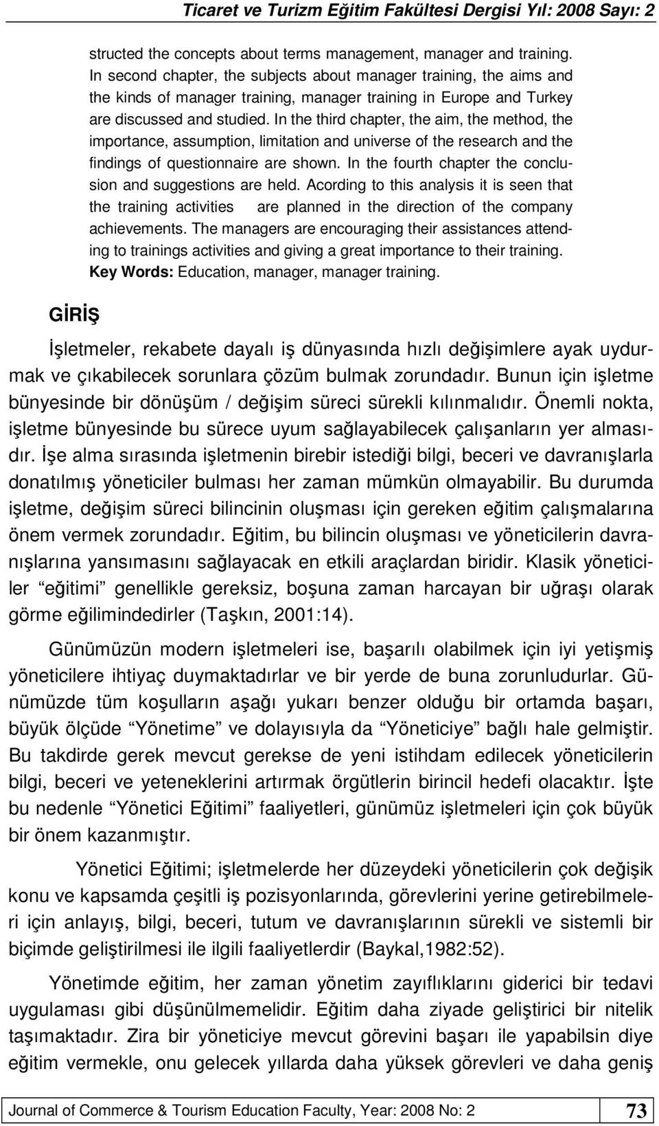 In the third chapter, the aim, the method, the importance, assumption, limitation and universe of the research and the findings of questionnaire are shown.