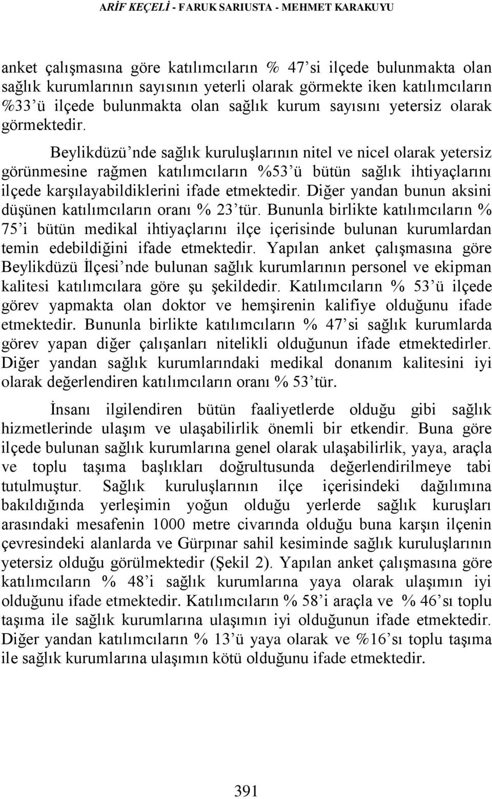 Beylikdüzü nde sağlık kuruluşlarının nitel ve nicel olarak yetersiz görünmesine rağmen katılımcıların %53 ü bütün sağlık ihtiyaçlarını ilçede karşılayabildiklerini ifade etmektedir.