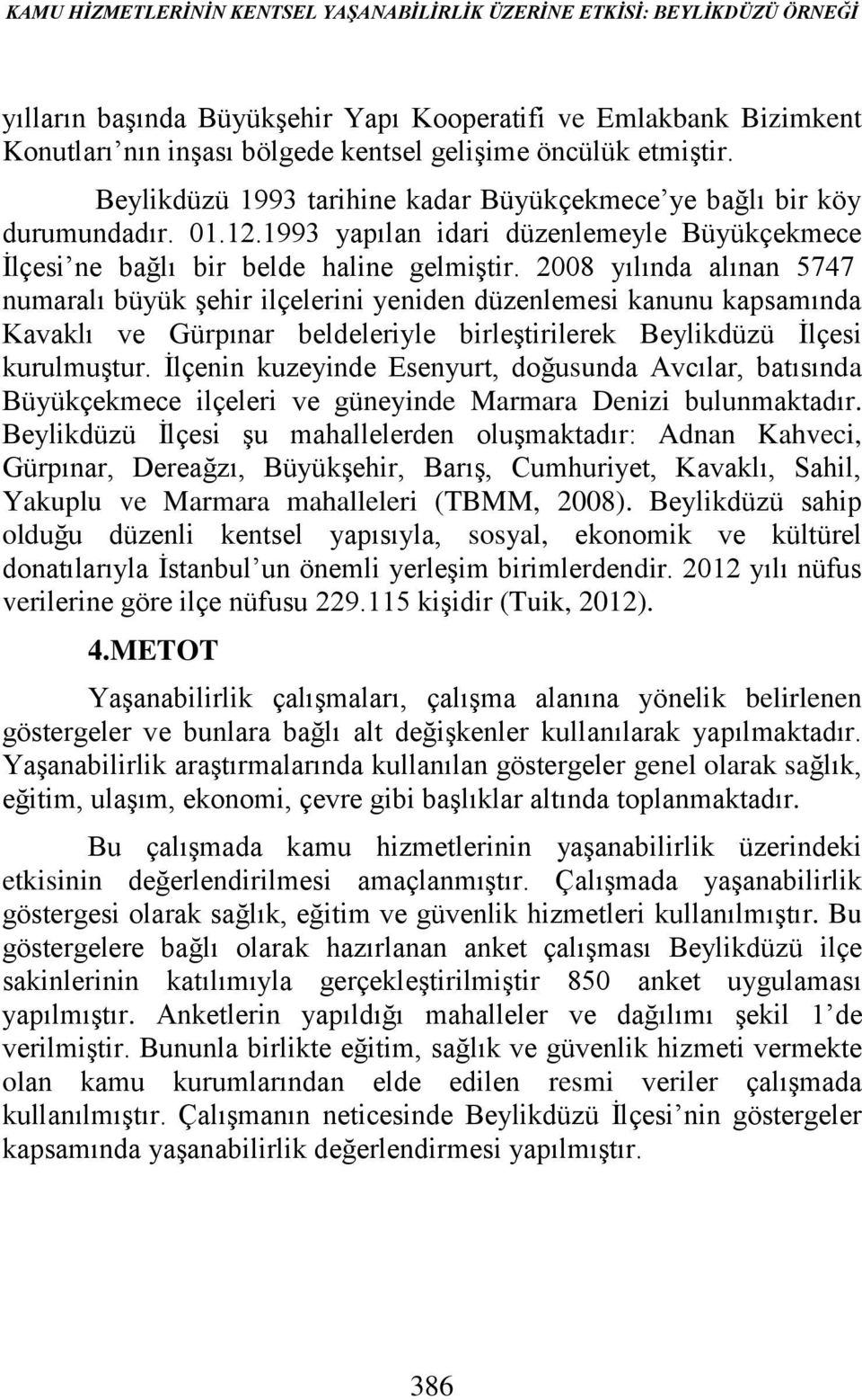 2008 yılında alınan 5747 numaralı büyük şehir ilçelerini yeniden düzenlemesi kanunu kapsamında Kavaklı ve Gürpınar beldeleriyle birleştirilerek Beylikdüzü İlçesi kurulmuştur.