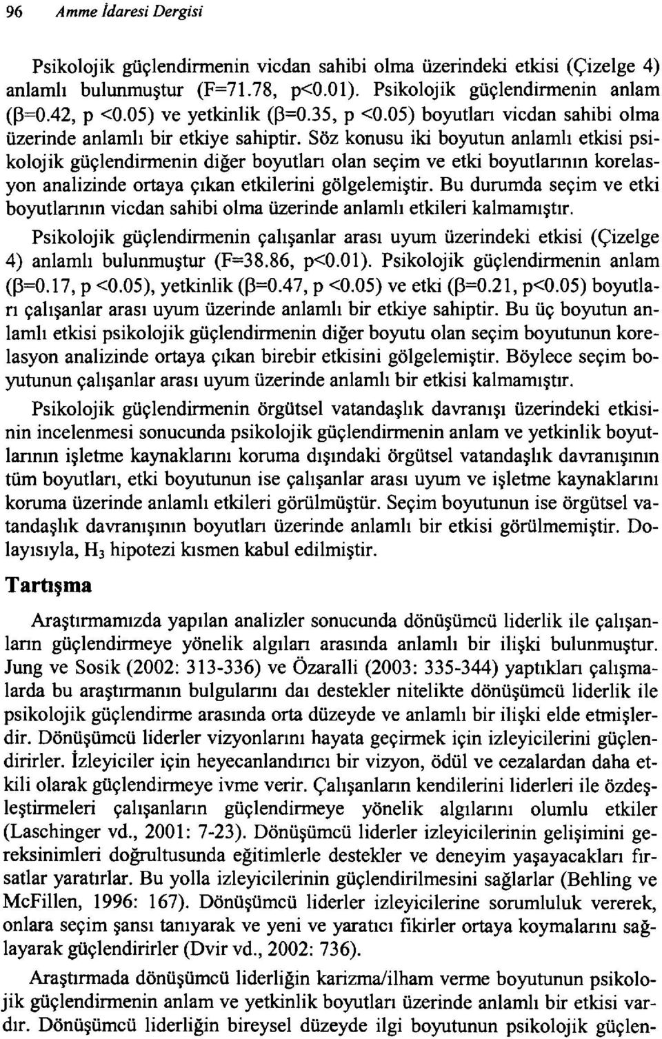 Söz konusu iki boyutun anlamlı etkisi psikolojik güçlendirmenin diğer boyutları olan seçim ve etki boyutlarının korelasyon analizinde ortaya çıkan etkilerini gölgelemiştir.