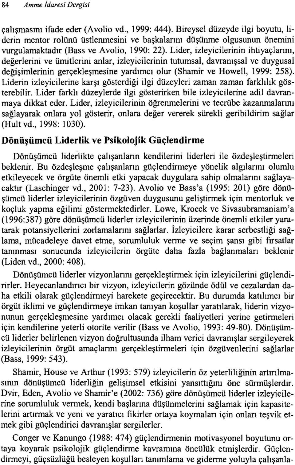 Lider, izleyicilerinin ihtiyaçlannı, değerlerini ve ümitlerini anlar, izleyicilerinin tutumsal, davranışsal ve duygusal değişimlerinin gerçekleşmesine yardımcı olur (Shamir ve Howell, 1999: 258).