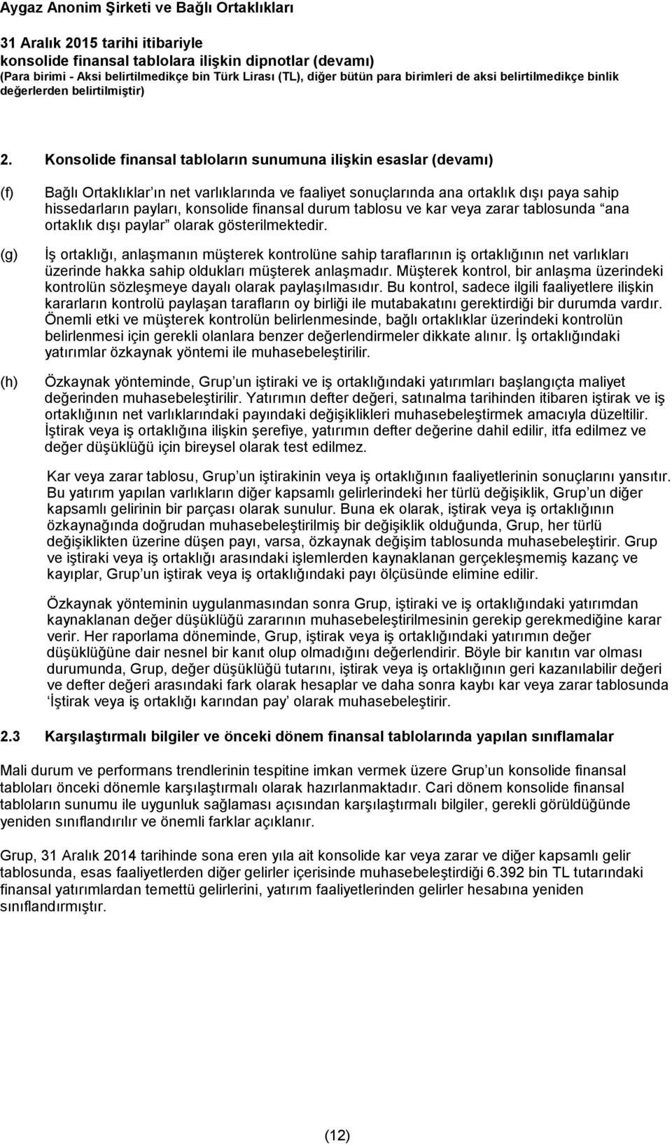 İş ortaklığı, anlaşmanın müşterek kontrolüne sahip taraflarının iş ortaklığının net varlıkları üzerinde hakka sahip oldukları müşterek anlaşmadır.