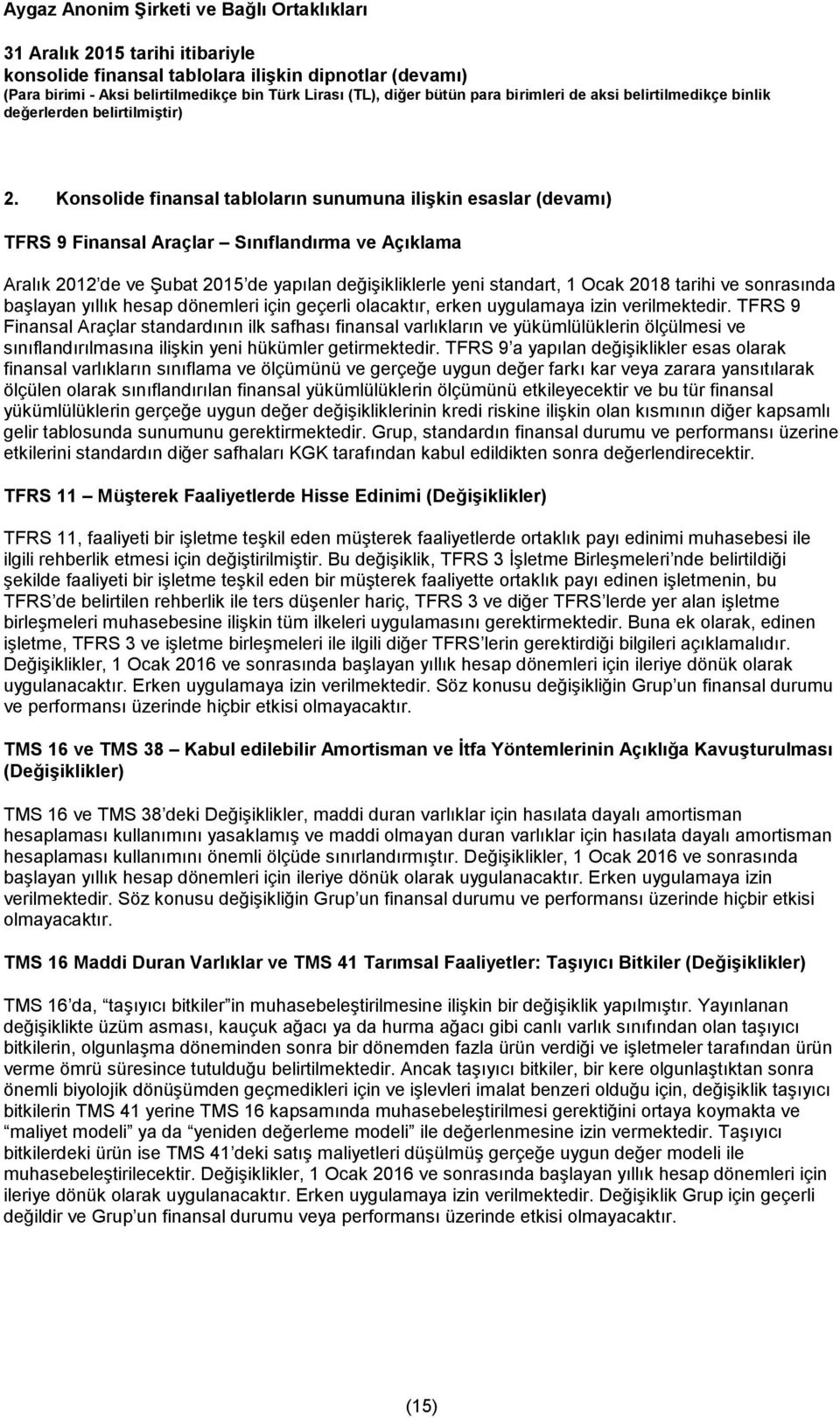 TFRS 9 Finansal Araçlar standardının ilk safhası finansal varlıkların ve yükümlülüklerin ölçülmesi ve sınıflandırılmasına ilişkin yeni hükümler getirmektedir.