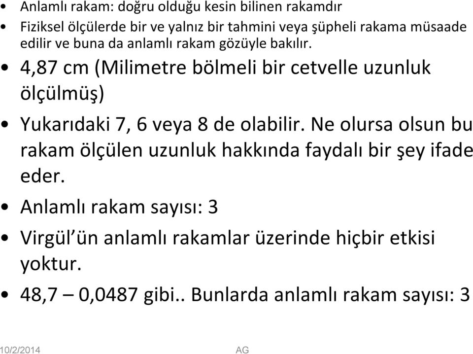 4,87 cm (Milimetre bölmeli bir cetvelle uzunluk ölçülmüş) Yukarıdaki 7, 6 veya 8 de olabilir.