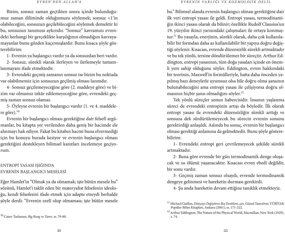 Bunu kısaca şöyle gösterebilirim: 1- Evrenin ya başlangıcı vardır ya da sonsuzdan beri vardır. 2- Sonsuz, sürekli olarak ilerleyen ve ilerlemeyle tamamlanmayanı ifade etmektedir.