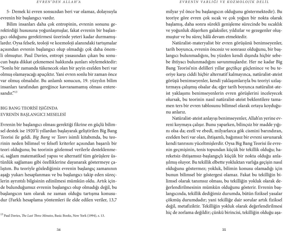 Oysa felsefe, teoloji ve kozmoloji alanındaki tartışmalar açısından evrenin başlangıcı olup olmadığı çok daha önemli olmuştur.