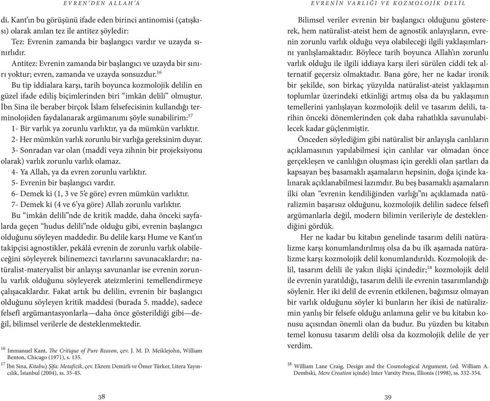 16 Bu tip iddialara karşı, tarih boyunca kozmolojik delilin en güzel ifade ediliş biçimlerinden biri imkân delili olmuştur.