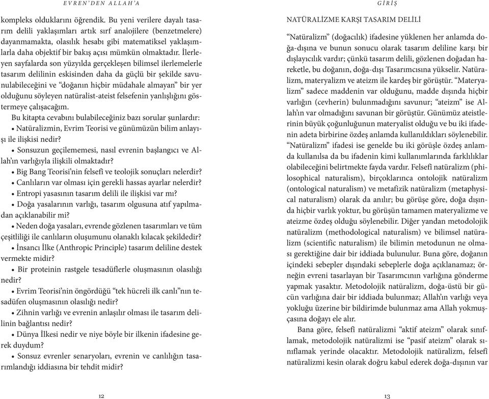 İlerleyen sayfalarda son yüzyılda gerçekleşen bilimsel ilerlemelerle tasarım delilinin eskisinden daha da güçlü bir şekilde savunulabileceğini ve doğanın hiçbir müdahale almayan bir yer olduğunu