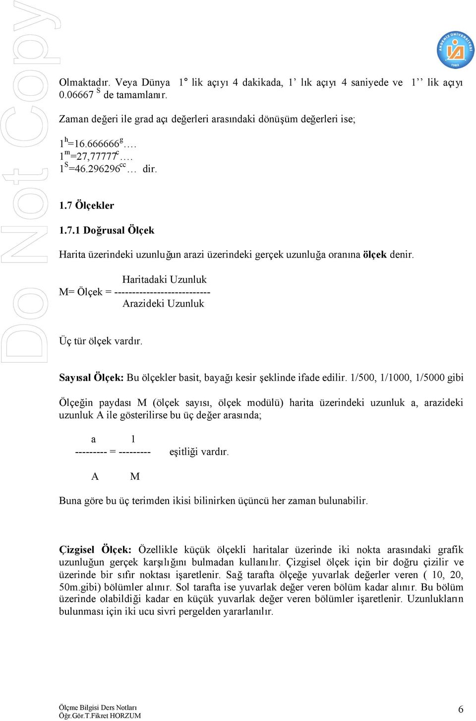 Haritadaki Uzunluk M= Ölçek = --------------------------- Arazideki Uzunluk Üç tür ölçek vardır. Sayısal Ölçek: Bu ölçekler basit, bayağıkesir şeklinde ifade edilir.