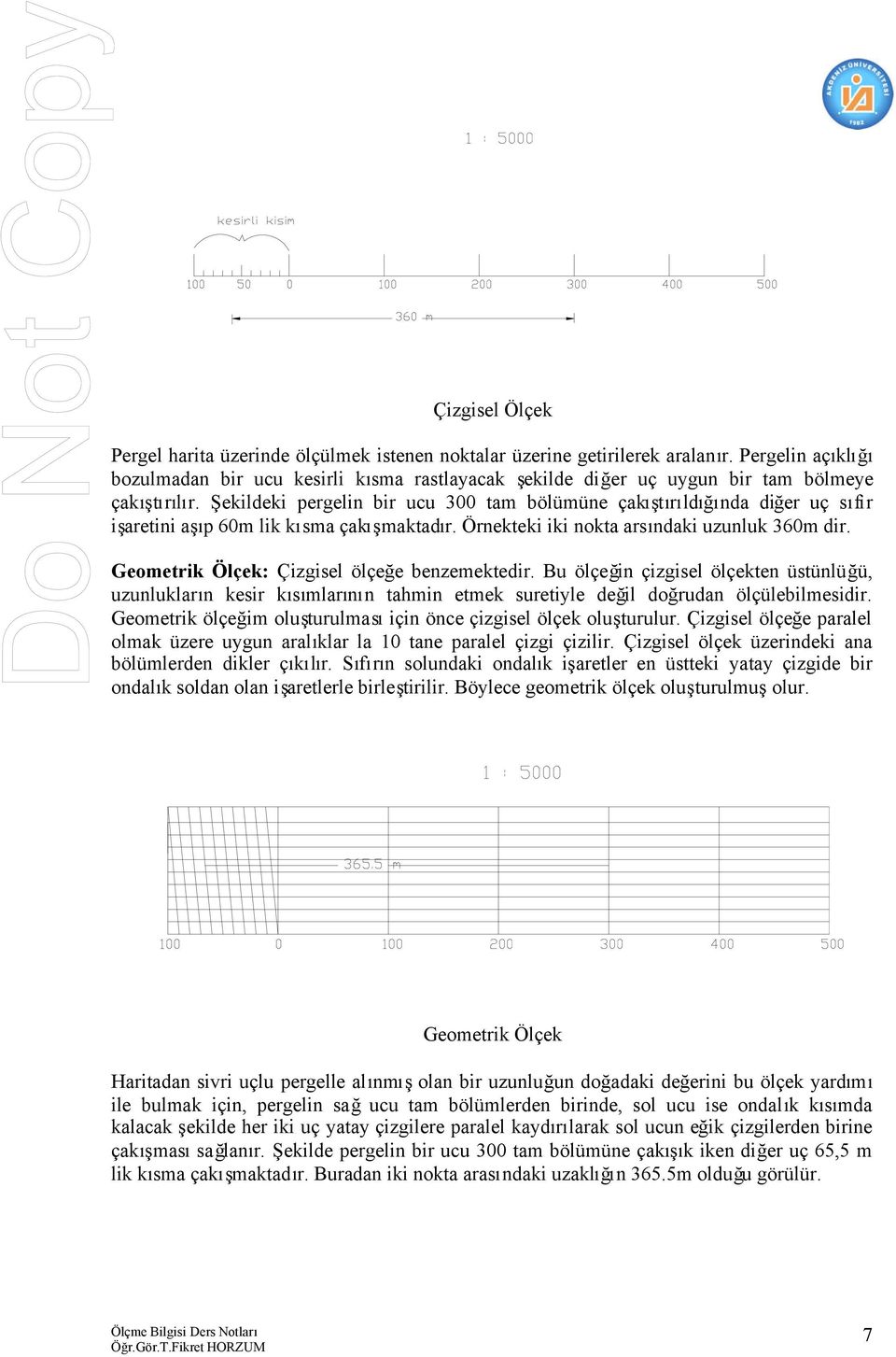 Şekildeki pergelin bir ucu 300 tam bölümüne çakıştırıldığında diğer uç sıfır işaretini aşıp 60m lik kısma çakışmaktadır. Örnekteki iki nokta arsındaki uzunluk 360m dir.