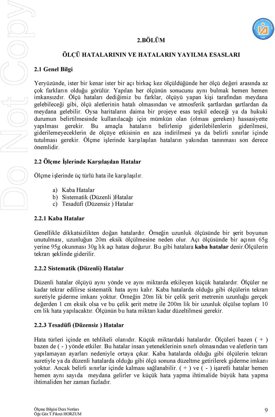 Ölçü hatalarıdediğimiz bu farklar, ölçüyü yapan kişi tarafından meydana gelebileceği gibi, ölçü aletlerinin hatalıolmasından ve atmosferik şartlardan şartlardan da meydana gelebilir.